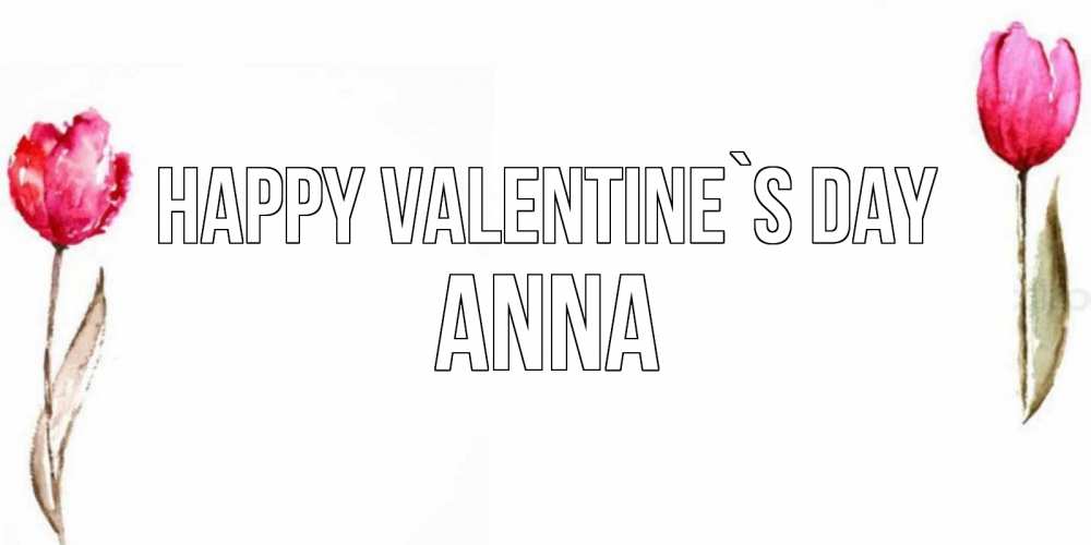 Greetings card с именем, Anna Happy Valentine`s Day Открытки на день всех влюбленных с тюльпанами акварелью Greetings with text for free download 